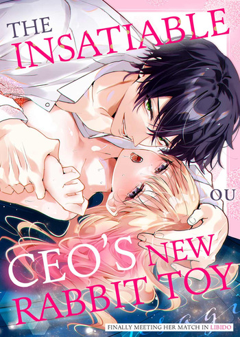 Zetsurin Shachou no Aigan Usagi ~Seiyoku no Tsuyoi Danjo ga Sex Shitara?~ | The Insatiable CEO's New Rabbit Toy -Finally Meeting Her Match in Libido- Chapter 1-13 cover