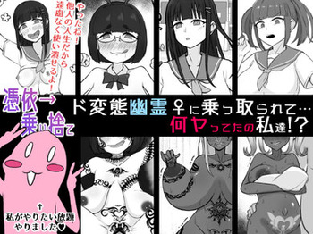 【憑依→乗り捨て】ド変態幽霊♀に乗っ取られて…何ヤってたの私達! cover
