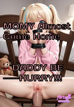 Momy Almost come home. Daddy Be HURRY!!!  flirtzy.ai