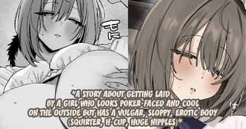 A story about getting laid by a girl who looks poker-faced and cool on the outside but has a vulgar, sloppy and erotic body cover