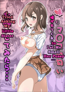 Imouto ni Manko no Nioi Kagasetekurette Onegaishitemitara - I Tried Asking My Little Sister to Let Me Smell Her Pussy...