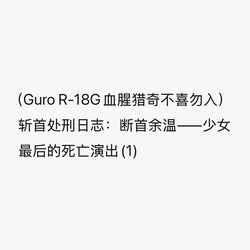 （Guro R-18G血腥猎奇不喜勿入）斩首处刑日志：断首余温——少女最后的死亡演出